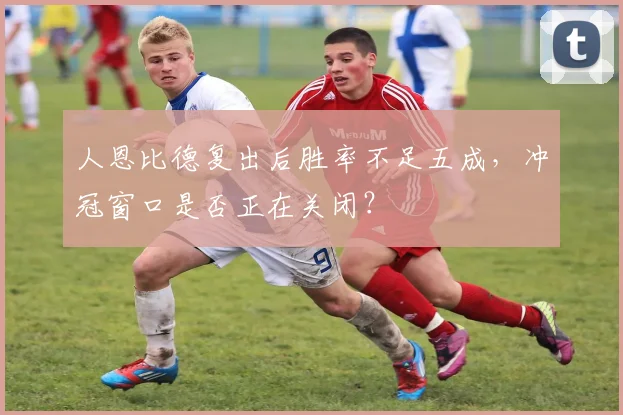 人恩比德复出后胜率不足五成,冲冠窗口是否正在关闭?